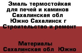 Эмаль термостойкая для печей и каминов - Сахалинская обл., Южно-Сахалинск г. Строительство и ремонт » Материалы   . Сахалинская обл.,Южно-Сахалинск г.